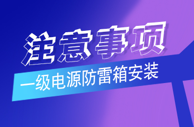 澳洲10手机平台-澳洲10(中国)
防雷解析一级电源防雷箱安装注意事项